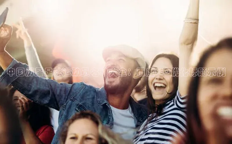 球盟会登录入口网页版汉得信息中国历届足球运动员名单大全：百度SEO优化标题示例