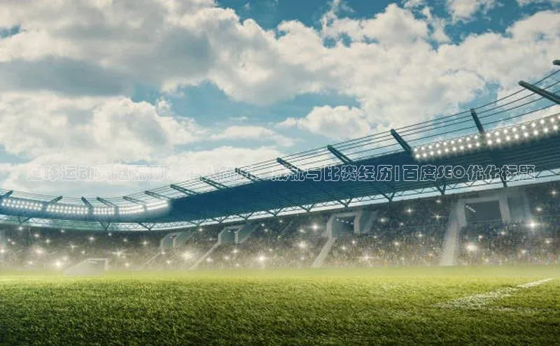 qmh球盟会一径科技足球运动员赵丽娜：个人简历、成就与比赛经历|百度SEO优化标题