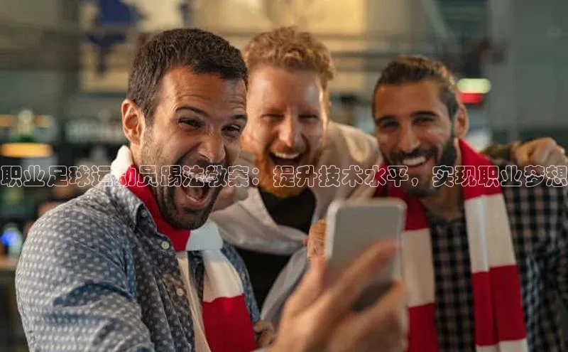 球盟会网页登录入口普信公司职业足球运动员踢法教案：提升技术水平，实现职业梦想