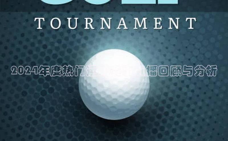 球盟会登录网址元隆雅图2024年度热门运动赛事直播回顾与分析