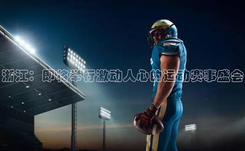 球盟会登录网址姚记科技浙江：即将举行激动人心的运动赛事盛会