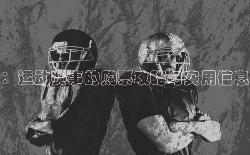 ：运动赛事的购票攻略与实用信息