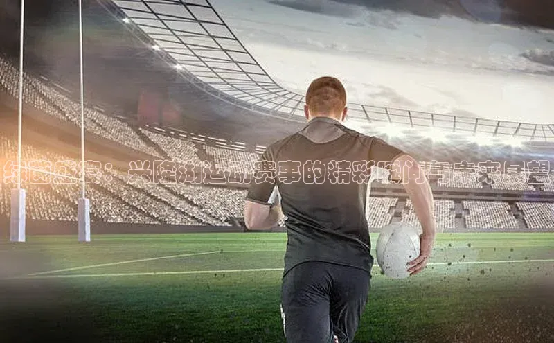 绿茵盛宴：兴隆湖运动赛事的精彩瞬间与未来展望