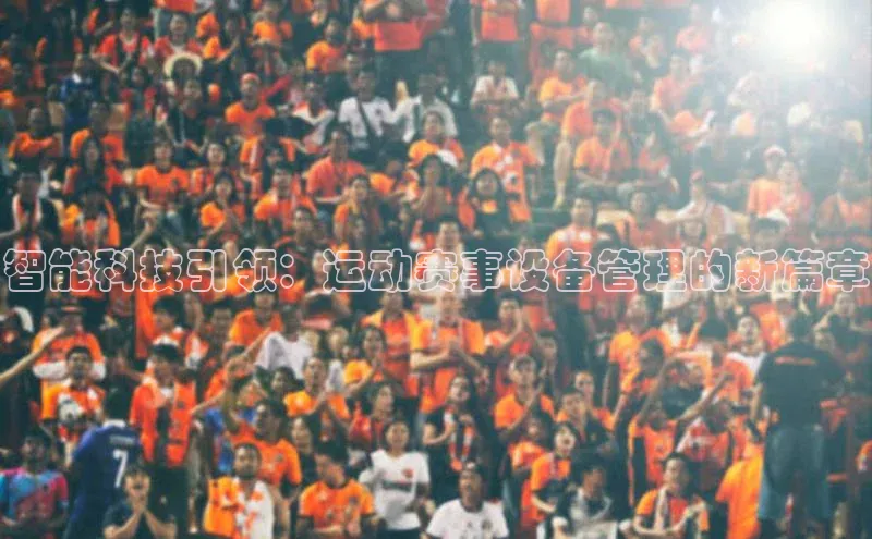 智能科技引领：运动赛事设备管理的新篇章