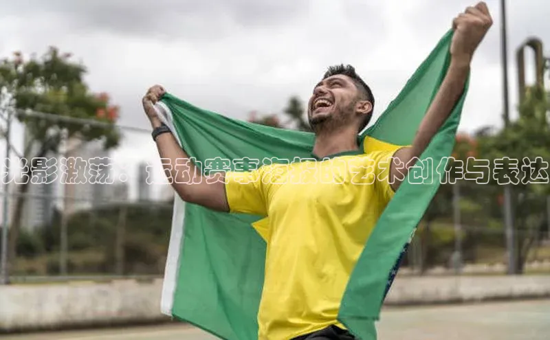 光影激荡：运动赛事海报的艺术创作与表达