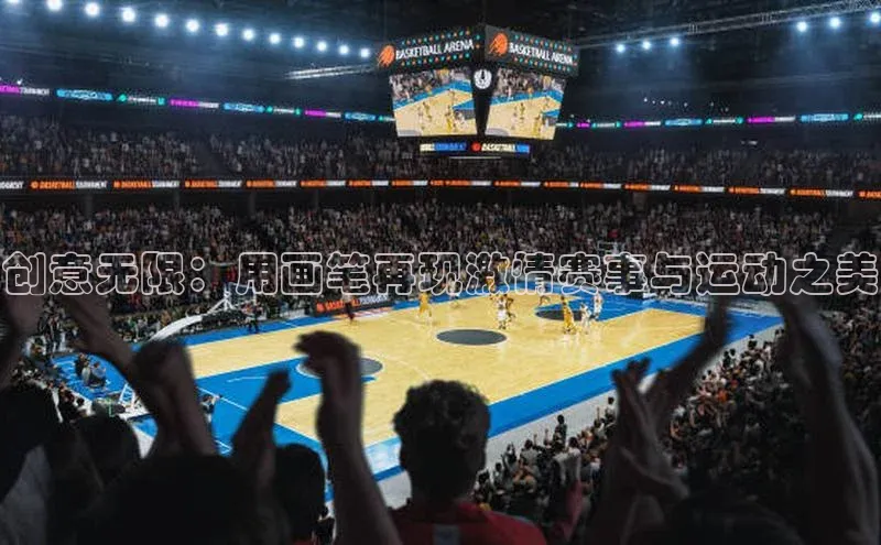 创意无限：用画笔再现激情赛事与运动之美