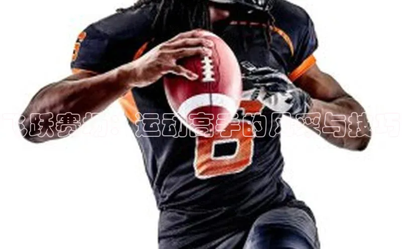 飞跃赛场：运动高手的风采与技巧