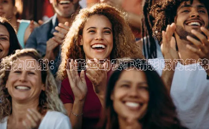 活力四射：儿童运动赛事精彩瞬间集锦