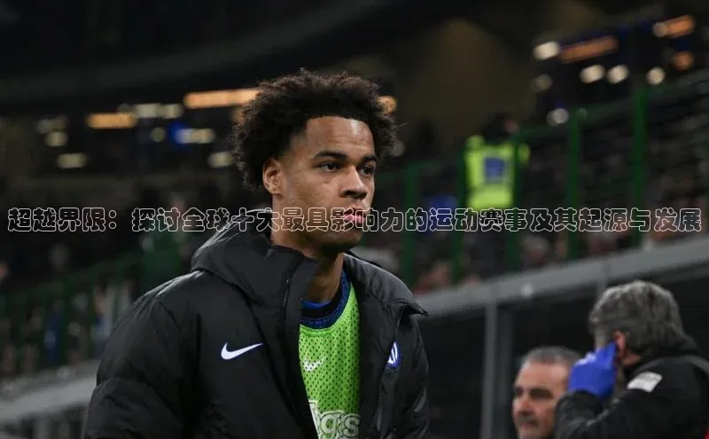 超越界限：探讨全球十大最具影响力的运动赛事及其起源与发展