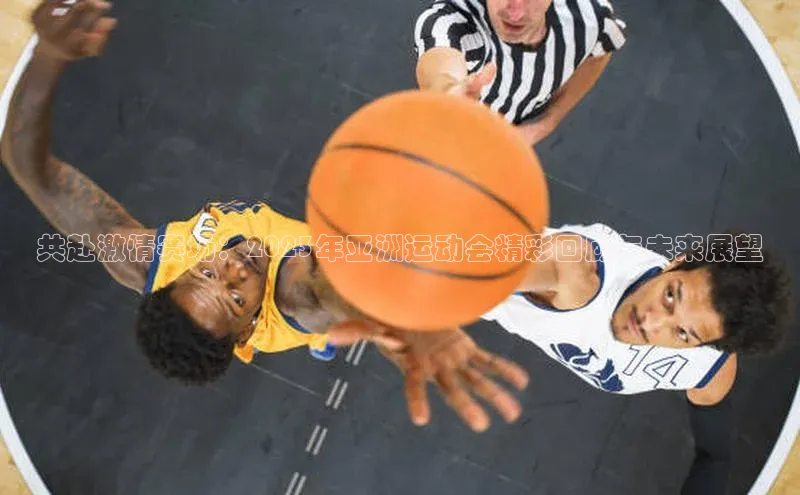 共赴激情赛场：2023年亚洲运动会精彩回顾与未来展望