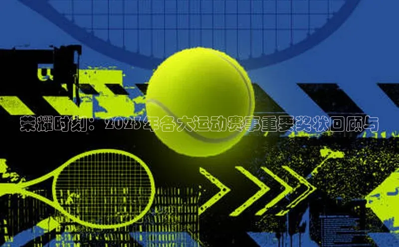 荣耀时刻：2023年各大运动赛事重要奖状回顾与