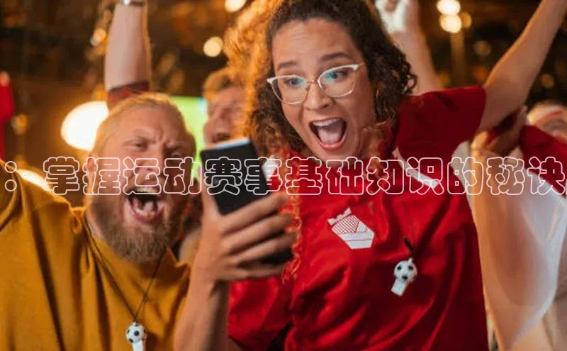 ：掌握运动赛事基础知识的秘诀