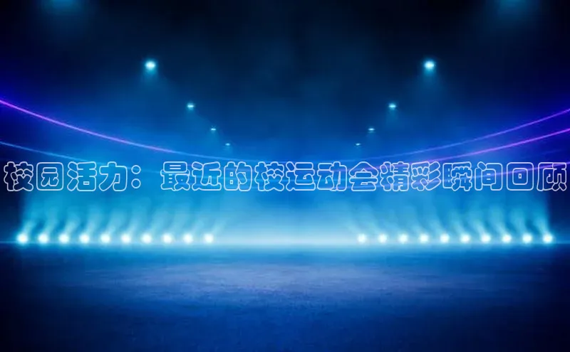 校园活力：最近的校运动会精彩瞬间回顾