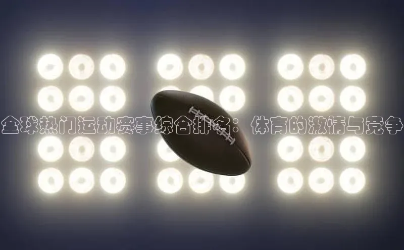 全球热门运动赛事综合排名：体育的激情与竞争